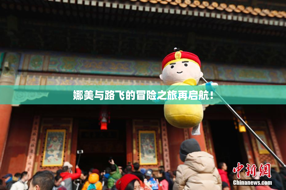 娜美与路飞的冒险之旅再启航！
