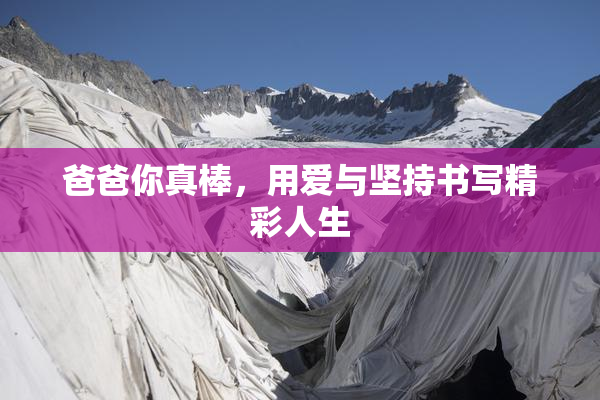 爸爸你真棒，用爱与坚持书写精彩人生