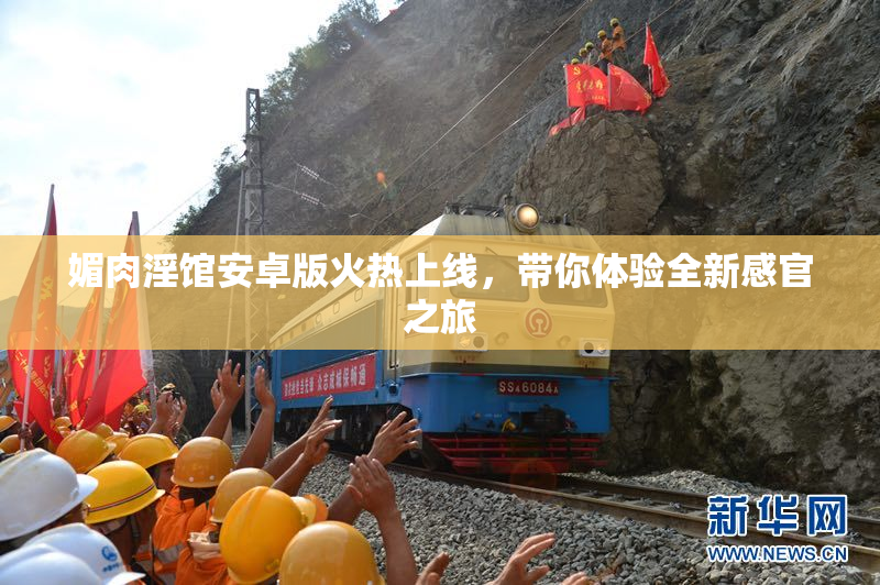媚肉淫馆安卓版火热上线，带你体验全新感官之旅