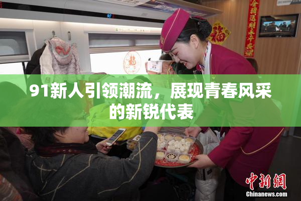 91新人引领潮流，展现青春风采的新锐代表