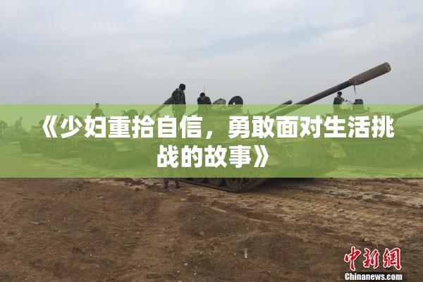 《少妇重拾自信，勇敢面对生活挑战的故事》
