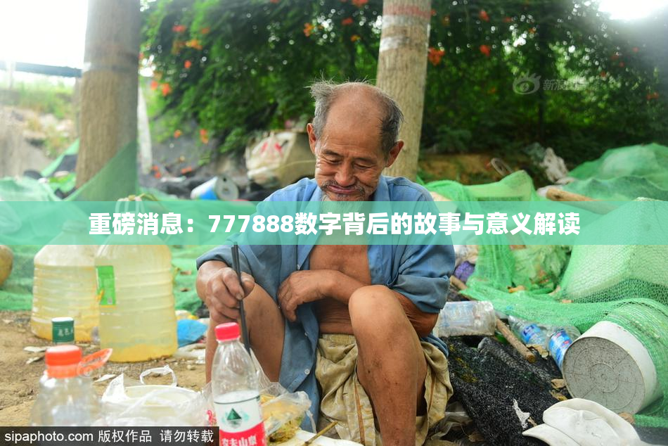 重磅消息：777888数字背后的故事与意义解读