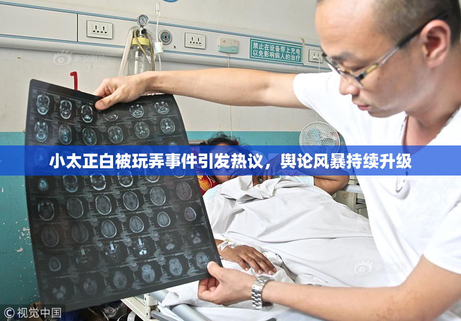 小太正白被玩弄事件引发热议，舆论风暴持续升级