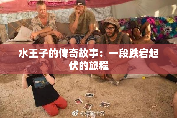 水王子的传奇故事：一段跌宕起伏的旅程