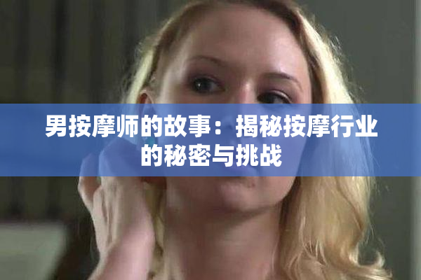 男按摩师的故事：揭秘按摩行业的秘密与挑战