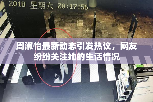 周淑怡最新动态引发热议，网友纷纷关注她的生活情况