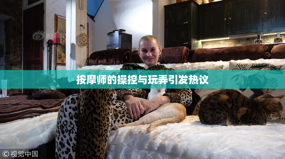 按摩师的操控与玩弄引发热议