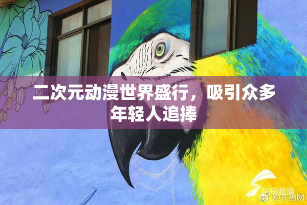 二次元动漫世界盛行，吸引众多年轻人追捧