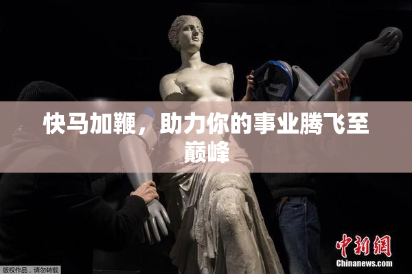 快马加鞭，助力你的事业腾飞至巅峰