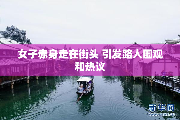 女子赤身走在街头 引发路人围观和热议