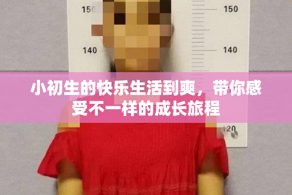 小初生的快乐生活到爽，带你感受不一样的成长旅程