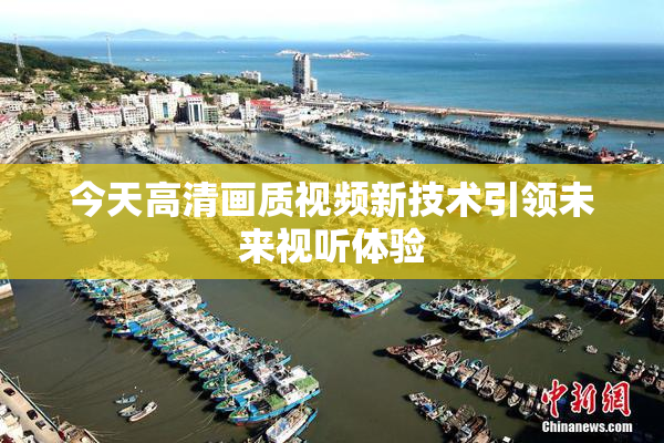 今天高清画质视频新技术引领未来视听体验