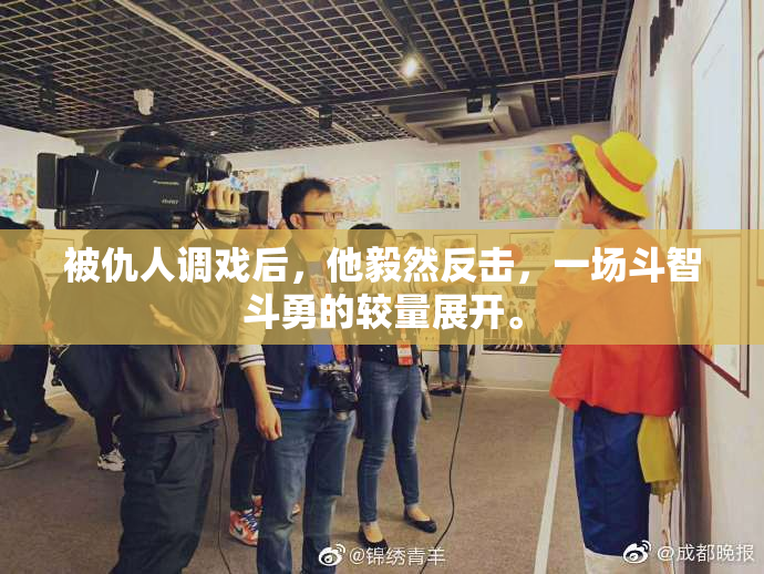 被仇人调戏后，他毅然反击，一场斗智斗勇的较量展开。