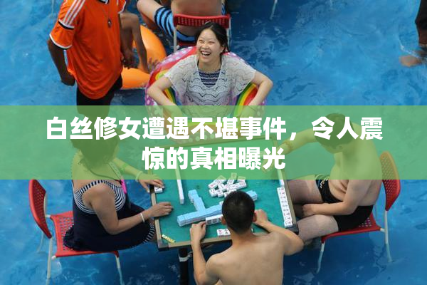 白丝修女遭遇不堪事件，令人震惊的真相曝光