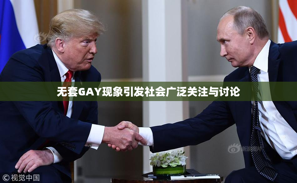 无套GAY现象引发社会广泛关注与讨论