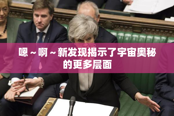 嗯～啊～新发现揭示了宇宙奥秘的更多层面