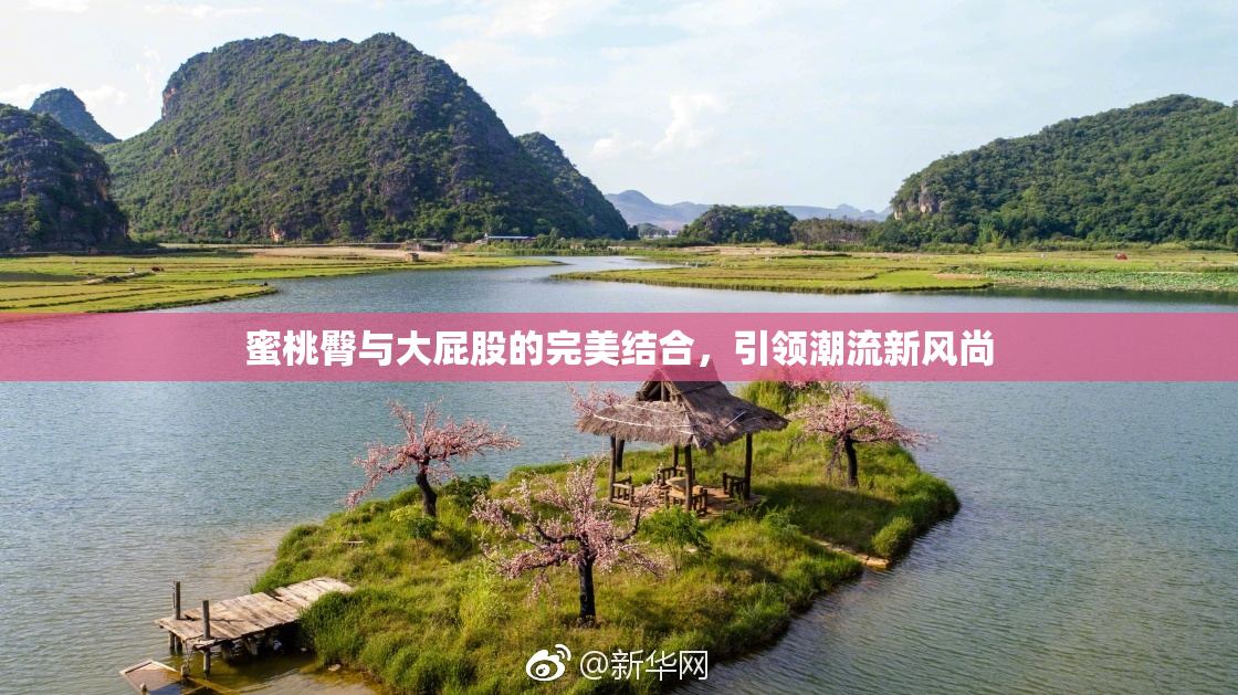 蜜桃臀与大屁股的完美结合，引领潮流新风尚