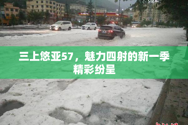 三上悠亚57，魅力四射的新一季精彩纷呈