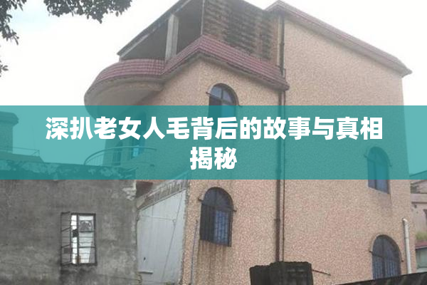 深扒老女人毛背后的故事与真相揭秘