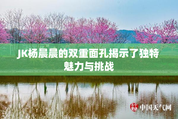 JK杨晨晨的双重面孔揭示了独特魅力与挑战