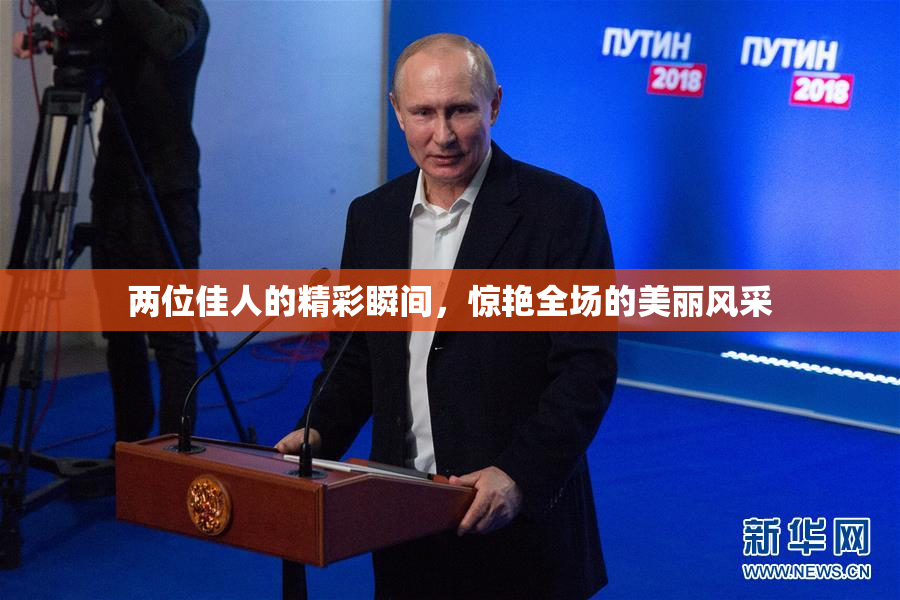 两位佳人的精彩瞬间，惊艳全场的美丽风采