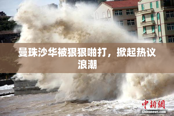 曼珠沙华被狠狠啪打，掀起热议浪潮