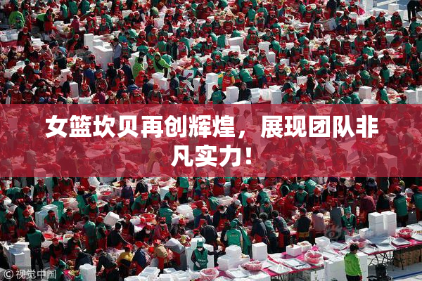 女篮坎贝再创辉煌，展现团队非凡实力！