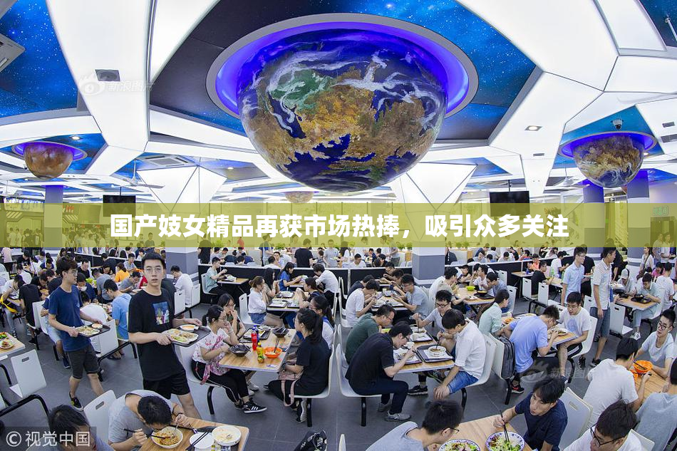 国产妓女精品再获市场热捧，吸引众多关注