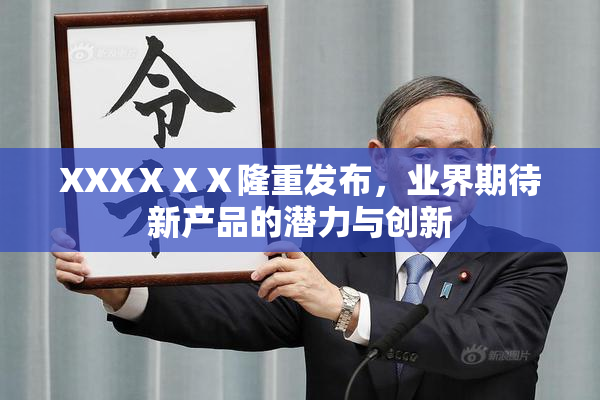 XXXⅩⅩⅩ隆重发布，业界期待新产品的潜力与创新
