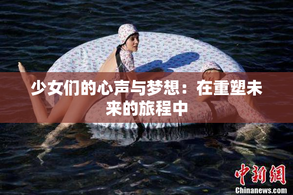 少女们的心声与梦想：在重塑未来的旅程中