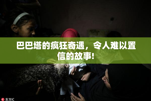 巴巴塔的疯狂奇遇，令人难以置信的故事!