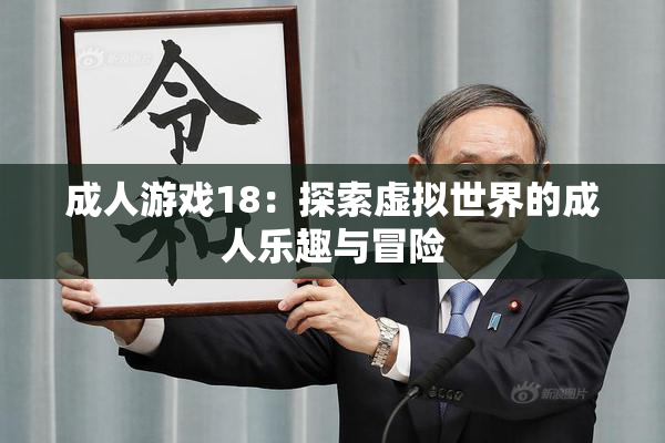 成人游戏18：探索虚拟世界的成人乐趣与冒险