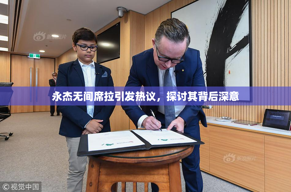 永杰无间席拉引发热议，探讨其背后深意