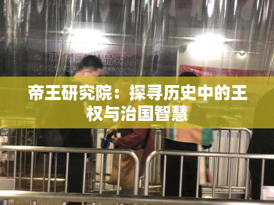 帝王研究院：探寻历史中的王权与治国智慧