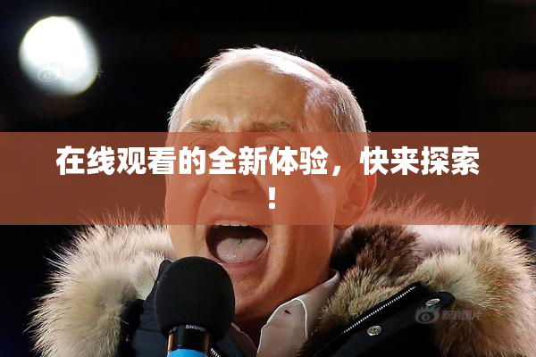 在线观看的全新体验，快来探索！