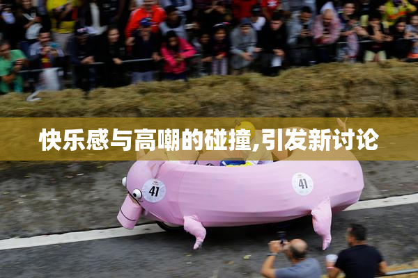 快乐感与高嘲的碰撞,引发新讨论