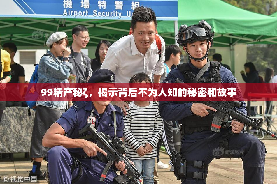 99精产秘ζ，揭示背后不为人知的秘密和故事