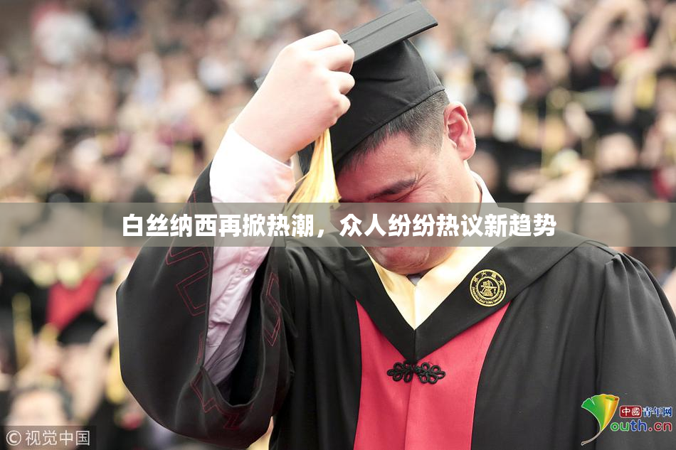 白丝纳西再掀热潮，众人纷纷热议新趋势