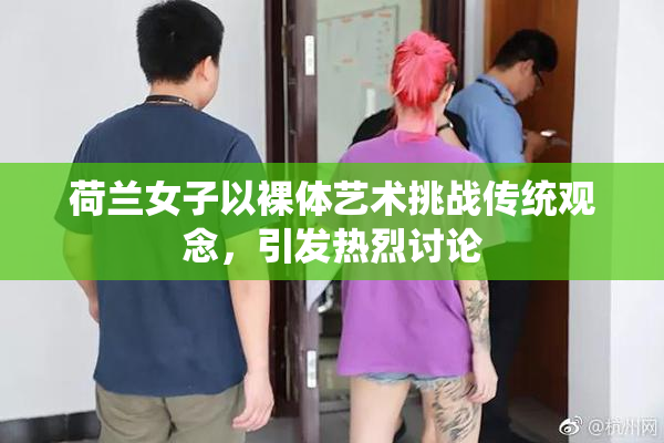荷兰女子以裸体艺术挑战传统观念，引发热烈讨论
