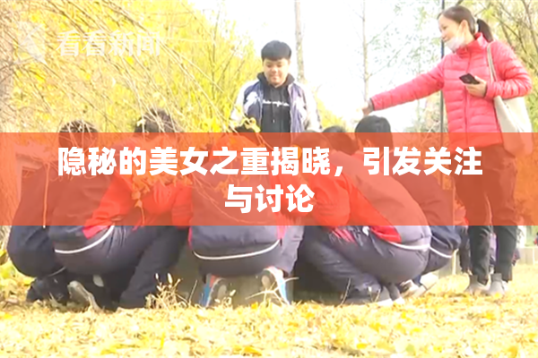 隐秘的美女之重揭晓，引发关注与讨论