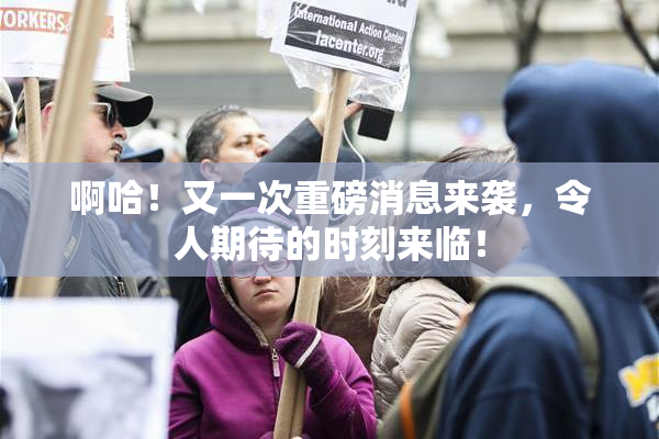 啊哈！又一次重磅消息来袭，令人期待的时刻来临！