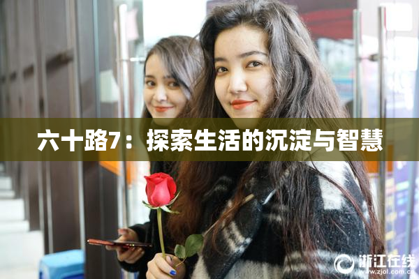 六十路7：探索生活的沉淀与智慧