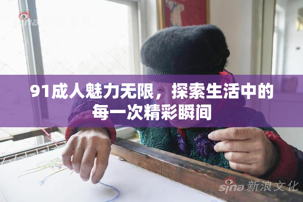 91成人魅力无限，探索生活中的每一次精彩瞬间