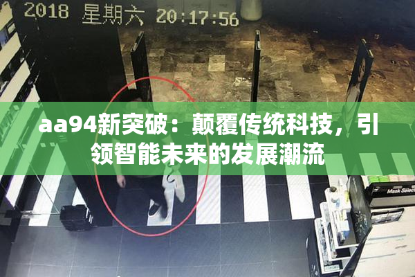 aa94新突破：颠覆传统科技，引领智能未来的发展潮流