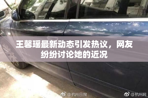 王馨瑶最新动态引发热议，网友纷纷讨论她的近况