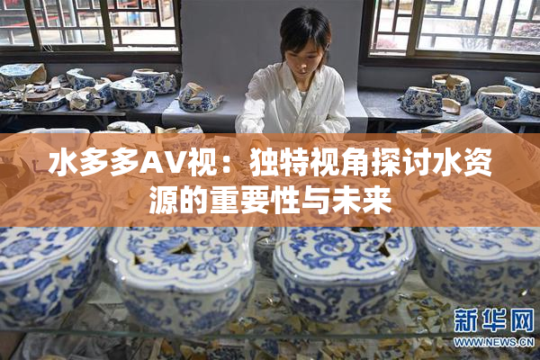 水多多AV视：独特视角探讨水资源的重要性与未来