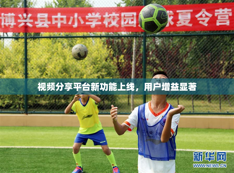 视频分享平台新功能上线，用户增益显著