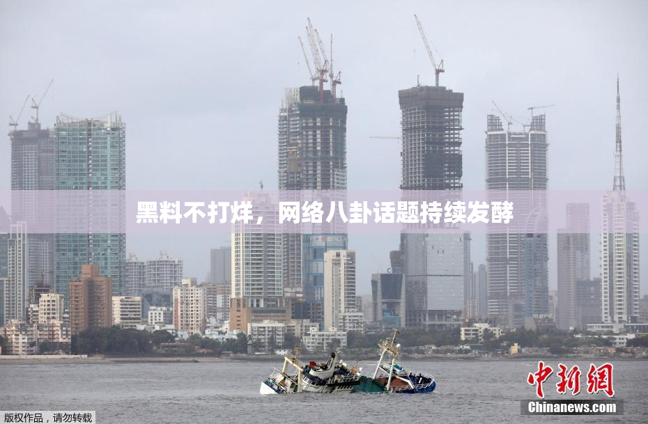 黑料不打烊，网络八卦话题持续发酵