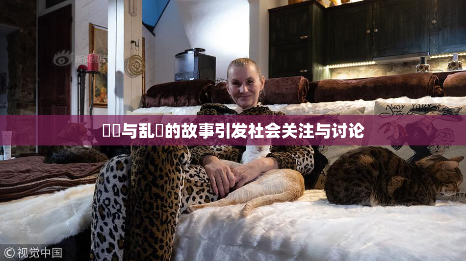 妺妺与乱婬的故事引发社会关注与讨论