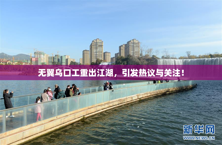 无翼乌口工重出江湖，引发热议与关注！